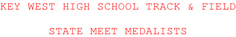 KEY WEST HIGH SCHOOL TRACK & FIELD  STATE MEET MEDALISTS
