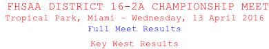 FHSAA DISTRICT 16-2A CHAMPIONSHIP MEET Tropical Park, Miami – Wednesday, 13 April 2016 Full Meet Results  Key West Results