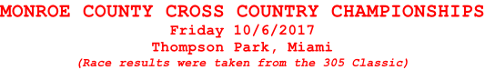 MONROE COUNTY CROSS COUNTRY CHAMPIONSHIPS Friday 10/6/2017 Thompson Park, Miami (Race results were taken from the 305 Classic)