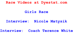 Race Videos at Dyestat.com  Girls Race  Interview:  Nicole Matysik  Interview:  Coach Terence White